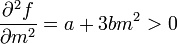  \frac{\partial^2 f}{\partial m^2} = a + 3bm^2 > 0