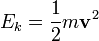 E_k = \frac{1}{2}m\mathbf{v}^2