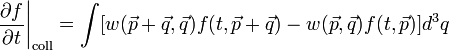 \left. \frac{\partial f}{\partial t} \right|_{\mathrm{coll}} = \int [w(\vec{p}+\vec{q}, \vec{q})f(t, \vec{p}+\vec{q}) - w(\vec{p}, \vec{q})f(t, \vec{p})] d^3q