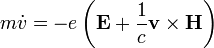 m\dot{v} = -e\left( \mathbf{E} + \frac{1}{c} \mathbf{v} \times \mathbf{H}\right)
