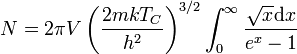 N = 2 \pi V \left ( \frac{2 m k T_C}{h^2} \right )^{3/2} \int_0^{\infty} \frac{\sqrt{x} \mathrm{d} x}{e^{x} - 1}