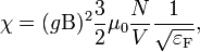 \chi = (g {\text{B}})^2 \frac{3}{2} \mu_0 \frac{N}{V} \frac{1}{\sqrt{\varepsilon_{\text{F}}}},