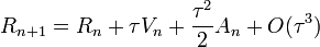 R_{n+1} = R_n + \tau V_n + \frac{\tau^2}{2} A_n + O(\tau^3)