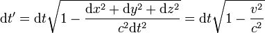  \operatorname{d} t' = \operatorname{d} t \sqrt{1 - \frac{ \operatorname{d} x^2 + \operatorname{d} y^2 + \operatorname{d} z^2 }{c^2 \operatorname{d} t^2 } } = \operatorname{d} t \sqrt{1 - \frac{v^2}{c^2} }