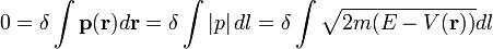0 = \delta \int \mathbf{p}(\mathbf{r}) d\mathbf{r} = \delta \int \left| p \right| dl = \delta \int \sqrt{2m(E-V(\mathbf{r}))}dl