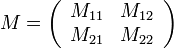 M = \left( \begin{array}{cc}M_{11} & M_{12}\\M_{21} & M_{22}\end{array} \right)