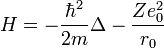 H = -\frac{\hbar^2}{2m} \Delta -\frac{Ze_0^2}{r_0} \,
