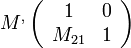 M^{,}\left( \begin{array}{cc}1 & 0\\M_{21} & 1\end{array} \right)