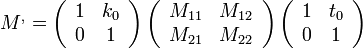 M^{,} = \left( \begin{array}{cc}1 & k_0\\0 & 1\end{array} \right) \left( \begin{array}{cc}M_{11} & M_{12}\\M_{21} & M_{22}\end{array} \right) \left( \begin{array}{cc}1 & t_0\\0 & 1\end{array} \right)
