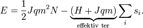 E = \frac{1}{2} J q m^2 N - \underbrace{\left ( H + J q m \right )}_{\text{effektiv ter}} \sum_i s_i.