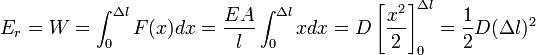 E_{r}=W=\int_{0}^{\Delta l}F(x)dx=\frac{EA}{l}\int_{0}^{\Delta l}xdx=D\left[\frac{x^{2}}{2}\right]_{0}^{\Delta l}=\frac{1}{2}D(\Delta l)^{2}