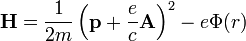 \mathbf{H} = \frac{1}{2m} \left(\mathbf{p} + \frac{e}{c}\mathbf{A} \right)^2 - e\Phi(r)