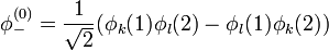 \phi_-^{(0)}=\frac{1}{\sqrt{2}}(\phi_k(1)\phi_l(2)-\phi_l(1)\phi_k(2))