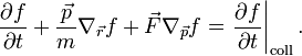 
\frac{\partial f}{\partial t}
+ \frac{\vec{p}}{m} \nabla_\vec{r} f 
+ \vec{F} \nabla_\vec{p} f 
= \left. \frac{\partial f}{\partial t} \right|_{\mathrm{coll}}.
