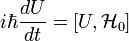 i\hbar \frac{dU}{dt} = [U, \mathcal{H}_0]