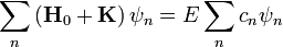 \sum_n\left(\mathbf{H}_0+\mathbf{K}\right)\psi_n = E\sum_n c_n\psi_n