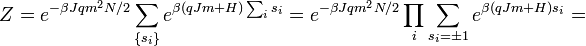 Z = e^{-\beta J q m^2 N / 2} \sum_{\lbrace s_i \rbrace} e^{ \beta ( q J m + H ) \sum_i s_i } = e^{-\beta J q m^2 N / 2} \prod_i \sum_{s_i = \pm 1} e^{\beta ( q J m + H ) s_i} = 