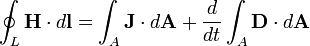 \oint_L \mathbf{H} \cdot d\mathbf{l} = \int_A \mathbf{J} \cdot d \mathbf{A} +
{d \over dt} \int_A \mathbf{D} \cdot d \mathbf{A}
