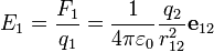 E_{1}=\frac{F_{1}}{q_{1}}=\frac{1}{4\pi\varepsilon_{0}}\frac{q_{2}}{r_{12}^{2}}\mathbf{e}_{12}