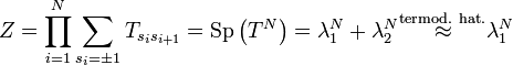  Z = \prod_{i=1}^N \sum_{s_i = \pm 1} T_{s_i s_{i+1}} = \operatorname{Sp} \left ( T^N \right ) = \lambda_1^N + \lambda_2^N \overset{\text{termod. hat.}}{\approx} \lambda_1^N