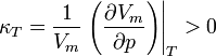 \kappa_T = \frac{1}{V_m} \left. \left( \frac{\partial V_m}{\partial p}\right) \right|_T > 0
