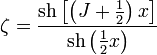 \zeta=\frac{ \operatorname{sh}\left[ \left( J + \frac{1}{2}\right)x \right]}{\operatorname{sh} \left( \frac{1}{2} x\right)}