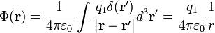 \Phi (\mathbf{r}) = \frac{1}{4 \pi \varepsilon_0} \int \frac{q_1\delta(\mathbf{r}')}{|\mathbf{r} - \mathbf{r}'|} d^3\mathbf{r}'=\frac{q_1}{4 \pi \varepsilon_0} \frac{1}{r}