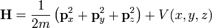 \mathbf{H} = \frac{1}{2m} \left( \mathbf{p}_x^2 + \mathbf{p}_y^2 + \mathbf{p}_z^2 \right) + V(x, y, z)