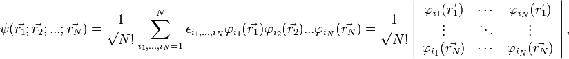 \psi(\vec{r_{1}};\vec{r_{2}};...;\vec{r_{N}})=\frac{1}{\sqrt{N!}}\sum_{i_{1},...,i_{N}=1}^{N}\epsilon_{i_{1},...,i_{N}}\varphi_{i_{1}}(\vec{r_{1}})\varphi_{i_{2}}(\vec{r_{2}})...\varphi_{i_{N}}(\vec{r_{N}})=\frac{1}{\sqrt{N!}}\left|\begin{array}{ccc}
\varphi_{i_{1}}(\vec{r_{1}}) & \cdots & \varphi_{i_{N}}(\vec{r_{1}})\\
\vdots & \ddots & \vdots\\
\varphi_{i_{1}}(\vec{r_{N}}) & \cdots & \varphi_{i_{N}}(\vec{r_{N}})
\end{array}\right|,