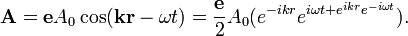 \mathbf{A}=\mathbf{e}A_0\cos(\mathbf{kr}-\omega t)=\frac{\mathbf{e}}{2}A_0(e^{-ikr}e^{i\omega t+e^{ikr}e^{-i\omega t}}).