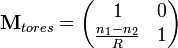  \mathbf{M}_{tores} = 
\begin{pmatrix}
 1 & 0 \\
 \frac{n_1 - n_2}{R} & 1
\end{pmatrix}
