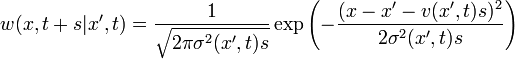w(x, t+s|x', t) = \frac{1}{\sqrt{2\pi \sigma^2(x', t) s}} \exp\left(-\frac{(x-x'-v(x', t)s)^2}{2\sigma^2(x', t)s}\right)\,