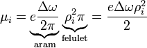 \mu_i = \underbrace{e \frac{\Delta \omega}{2\pi}}_{\text{aram}} \underbrace{\rho_i^{2} \pi}_{\text{felulet}} = \frac{e \Delta \omega \rho_i^{2}}{2}