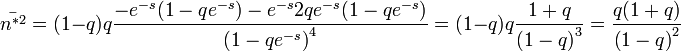 \bar{n^{*2}}=(1-q)q\frac{-e^{-s}(1-qe^{-s})-e^{-s}2qe^{-s}(1-qe^{-s})}{\left(1-qe^{-s}\right)^{4}}=(1-q)q\frac{1+q}{\left(1-q\right)^{3}}=\frac{q(1+q)}{\left(1-q\right)^{2}}