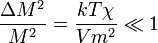  \frac{\Delta M^2}{M^2} = \frac{kT \chi}{Vm^2} \ll 1 
