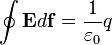 
\oint \mathbf{E} d\mathbf{f} = \frac{1}{\varepsilon_0}q
