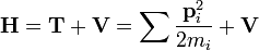 \mathbf{H}=\mathbf{T}+\mathbf{V}=\sum \frac{\mathbf{p}_i^2}{2m_i}+\mathbf{V}