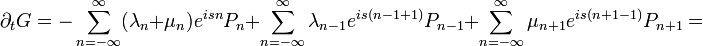 \partial_{t}G=-\sum_{n=-\infty}^{\infty}(\lambda_{n}+\mu_{n})e^{isn}P_{n}+\sum_{n=-\infty}^{\infty}\lambda_{n-1}e^{is(n-1+1)}P_{n-1}+\sum_{n=-\infty}^{\infty}\mu_{n+1}e^{is(n+1-1)}P_{n+1}=