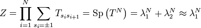  Z = \prod_{i=1}^N \sum_{s_i = \pm 1} T_{s_i s_{i+1}} = \operatorname{Sp} \left ( T^N \right ) = \lambda_1^N + \lambda_2^N \approx \lambda_1^N