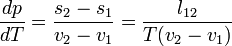 \frac{dp}{dT}=\frac{s_2-s_1}{v_2-v_1}=\frac{l_{12}}{T(v_2-v_1)}