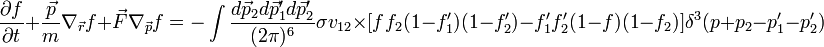 
\frac{\partial f}{\partial t}
+ \frac{\vec{p}}{m} \nabla_\vec{r} f 
+ \vec{F} \nabla_\vec{p} f 
= -\int \frac{d \vec{p}_2 d \vec{p}_1' d \vec{p}_2'}{(2\pi)^6} \sigma v_{12} \times [f f_2 (1-f_1')(1-f_2') - f_1' f_2' (1-f)(1-f_2)]\delta^3(p + p_2 - p_1' - p_2')
