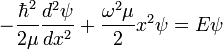  -\frac{\hbar^{2}}{2 \mu} \frac{d^{2} \psi}{dx^{2}} + \frac{\omega^{2} \mu}{2} x^{2} \psi = E \psi 