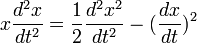 x\frac{d^2x}{dt^2} = \frac{1}{2}\frac{d^2x^2}{dt^2} - (\frac{dx}{dt})^2