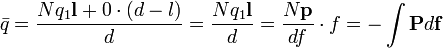 \bar{q} = \frac{Nq_1 \mathbf{l} + 0 \cdot (d-l)}{d} = \frac{Nq_1 \mathbf{l}}{d} = \frac{N \mathbf{p}}{df} \cdot f = - \int \mathbf{P} d\mathbf{f}