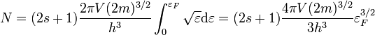 N = (2s + 1) \frac{2 \pi V (2 m)^{3/2}}{h^3} \int_0^{\varepsilon_F} \sqrt{\varepsilon} \mathrm{d} \varepsilon = (2s + 1) \frac{4 \pi V (2 m)^{3/2}}{3 h^3} \varepsilon_F^{3/2}