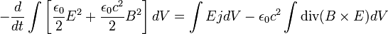  -\frac{d}{dt} \int \left[ \frac{\epsilon_0}{2} E^{2}  + \frac{\epsilon_0c^{2}}{2}B^{2}\right] dV = \int Ej dV - \epsilon_0c^{2} \int \operatorname{div}( B \times E ) dV