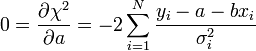 0 = \frac{\partial \chi^2}{\partial a} = -2\sum_{i=1}^N \frac{y_i - a - bx_i}{\sigma_i^2}