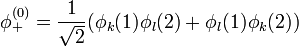 \phi_+^{(0)}=\frac{1}{\sqrt{2}}(\phi_k(1)\phi_l(2)+\phi_l(1)\phi_k(2))