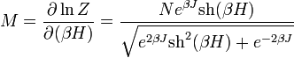  M = \frac{\partial \ln Z}{\partial (\beta H)} = \frac{ N e^{\beta J} \operatorname{sh}(\beta H) }{ \sqrt{ e^{2 \beta J} \operatorname{sh}^2 (\beta H) + e^{-2 \beta J} } }