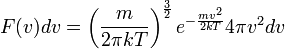 F(v)dv = \left( \frac{m}{2 \pi k T}\right)^{\frac{3}{2}} e^{-\frac{mv^2}{2kT}} 4 \pi v^2 dv